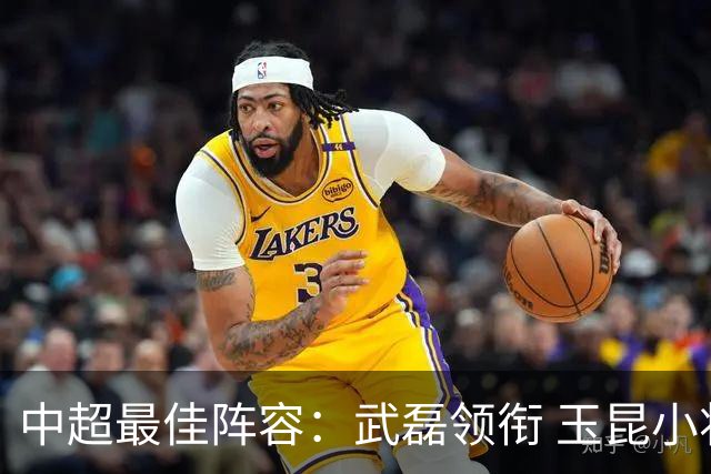 中超最佳阵容：武磊领衔 玉昆小将一条龙戏耍御林军
