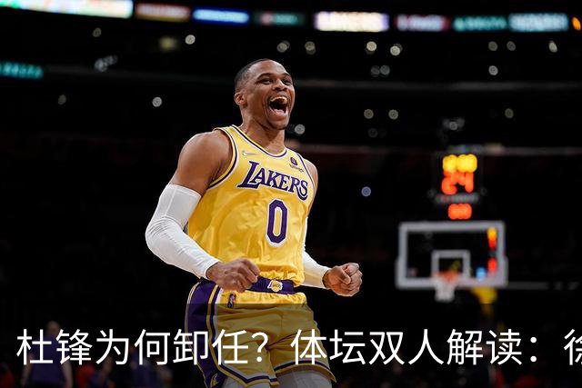 杜锋为何卸任？体坛双人解读：徐昕出走爆发，动摇了广东队内信任